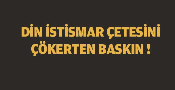 Din istismar çetesini çökerten baskın