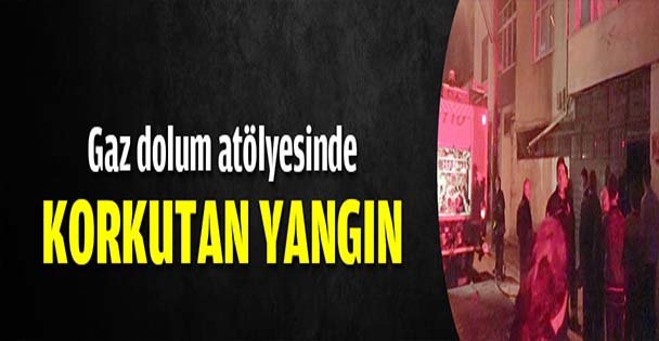 Gaz dolum atölyesinde korkutan yangın