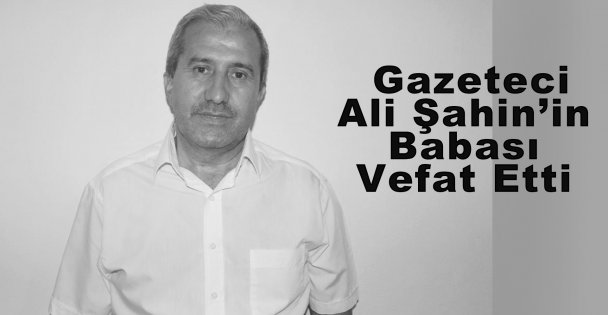 Gazeteci Ali Şahin'in Babası Vefat Etti