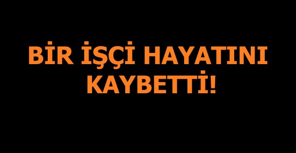 Kepçenin çarptığı işçi yaşamını yitirdi