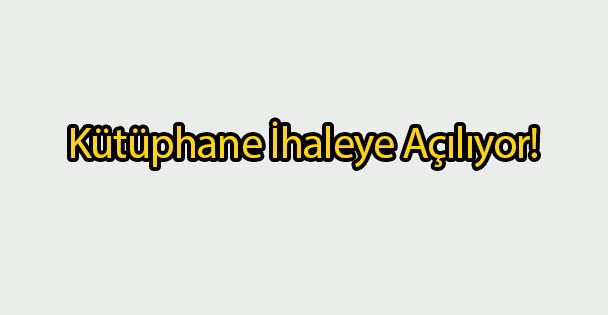 Kütüphane İhaleye Açılıyor!