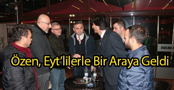 Özen Eyt'lilerle Bir Araya Geldi