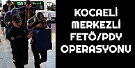 Kocaeli merkezli FETÖ/PDY operasyonu
