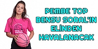 Pembe Top Bensu Soralın elinden havalanacak