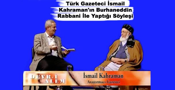 Türk Gazeteci İsmail Kahraman'ın Burhaneddin Rabbani İle Yaptığı Söyleşi