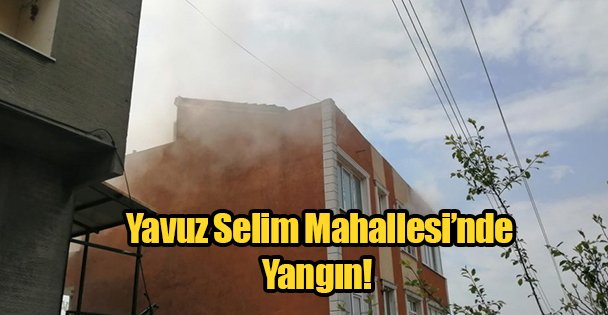 Yavuz Selim Mahallesi'nde Yangın!