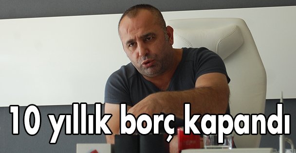 10 yıllık borç kapandı