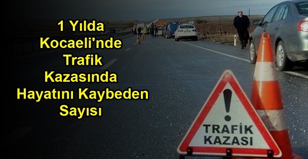 1 Yılda Kocaeli'nde Trafik Kazasında Hayatını Kaybeden Sayısı