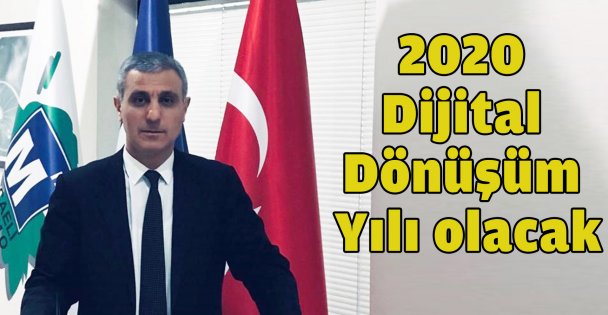 2020 Dijital Dönüşüm Yılı olacak