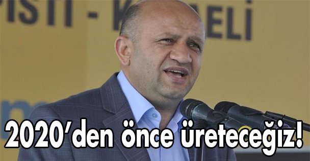 2020'den önce üreteceğiz