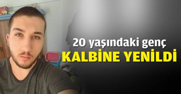 20 yaşındaki genç kalbine yenildi