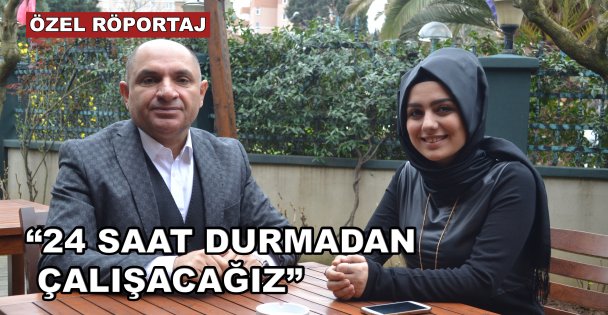 '24 saat durmadan çalışacağız”
