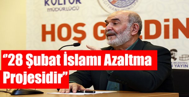 ''28 ŞUBAT İSLAMI AZALTMA PROJESİDİR''