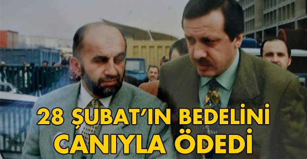 28 Şubat'ın bedelini canı ile ödedi!