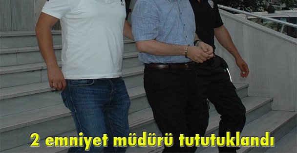 2 emniyet müdürü tututuklandı