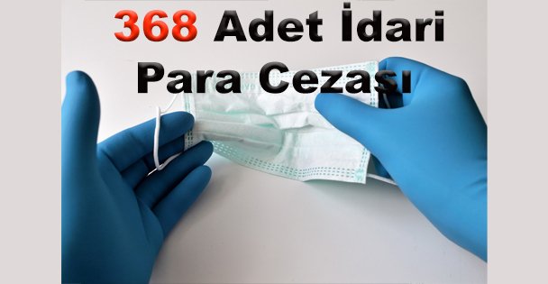 368 Adet İdari Para Cezası