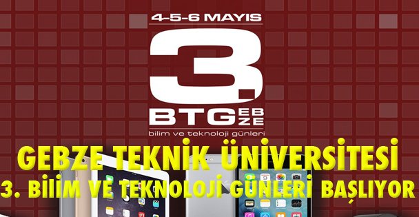 3.Bilim ve Teknoloji Günleri 4 Mayıs 2016 tarihinde Gebze Teknik Üniversitesi'nde başlıyor.