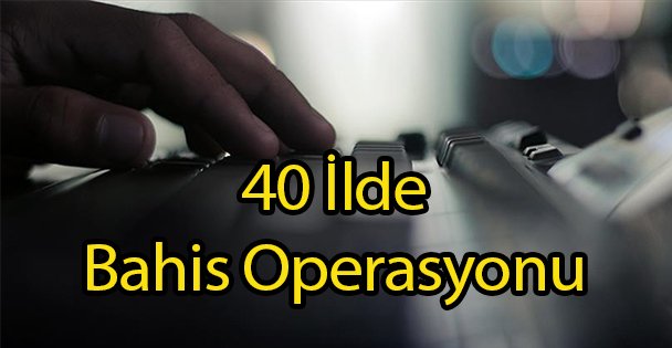 40 İlde Bahis Operasyonu
