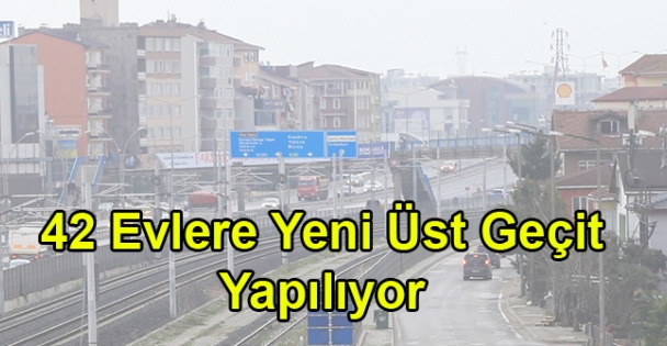 42 Evlere Yeni Üst Geçit Yapılıyor