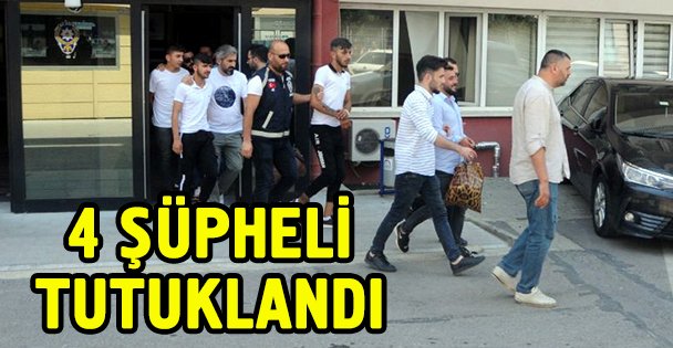 4 şüpheli tutuklandı