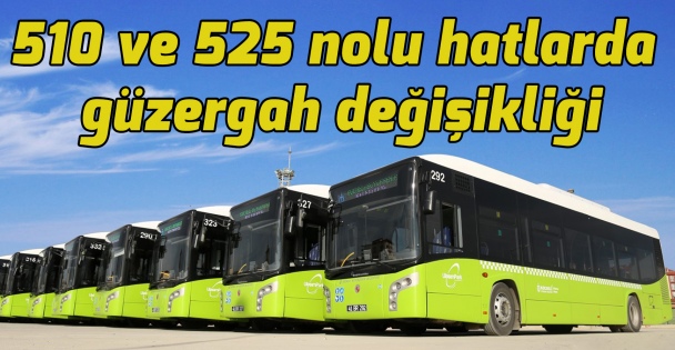 510 ve 525 numaralı hatlarda güzergah ve saat değişikliği