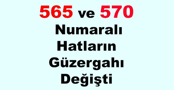 565 ve 570 Numaralı Hatların Güzergahı Değişti