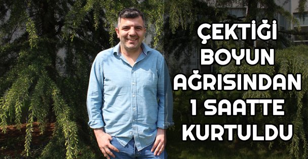 5 yıldır çektiği boyun ağrısından 1 saatte kurtuldu