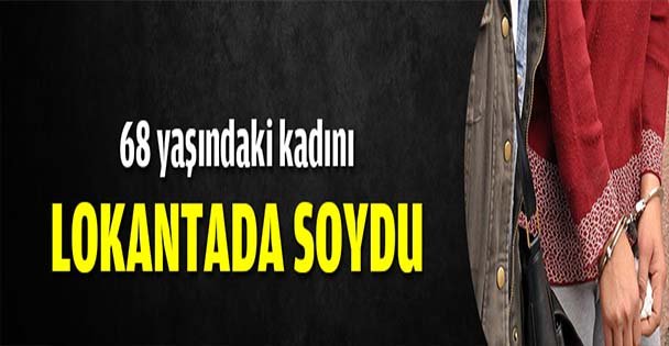 68 yaşındaki kadını lokantada soydu