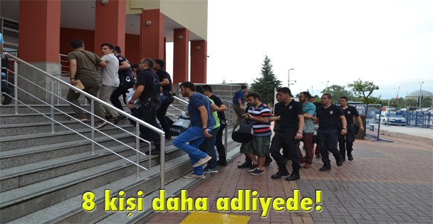 8 kişi daha adliyede!
