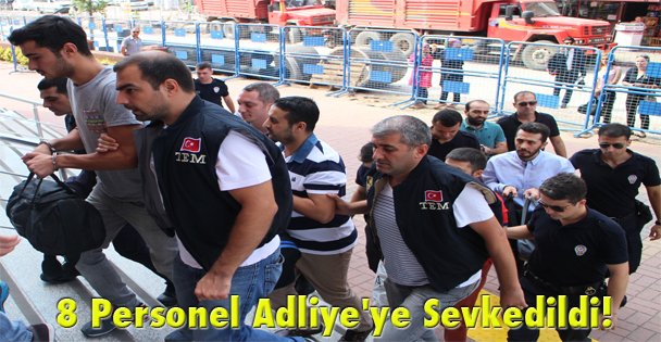 8 Personel Adliye'ye Sevkedildi!