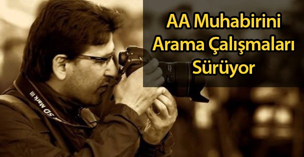 AA Muhabirini Arama Çalışmaları Sürüyor