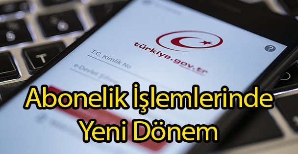 Abonelik İşlemlerinde Yeni Dönem