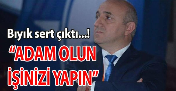 'Adam olun, işinizi yapın!”