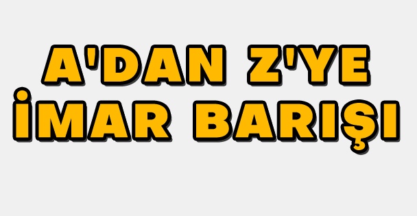 A'dan Z'ye İmar Barışı