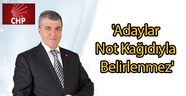 'Adaylar Not Kağıdıyla Belirlenmez'