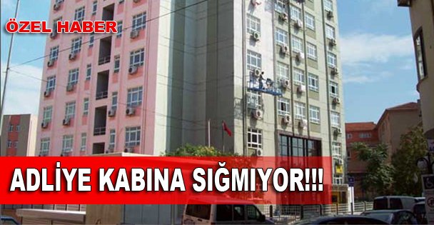 Adliye artık kabına sığmıyor