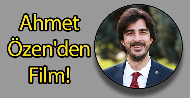 Ahmet Özen'den Film!