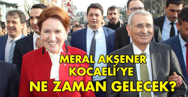 Akşener Kocaeli'ye ne zaman gelecek?