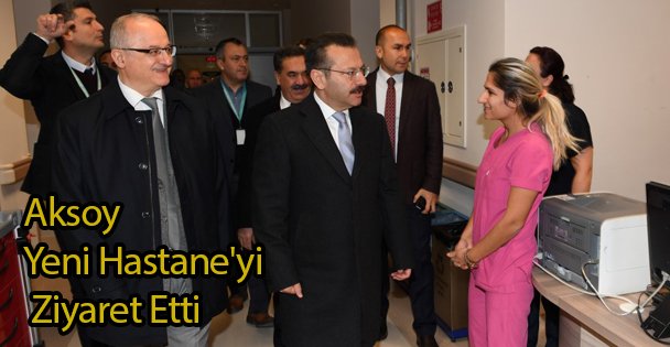 Aksoy Yeni Hastane'yi Ziyaret Etti