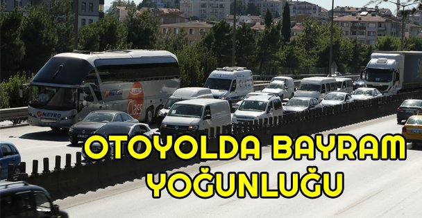 Anadolu Otoyolu'nda bayram yoğunluğu