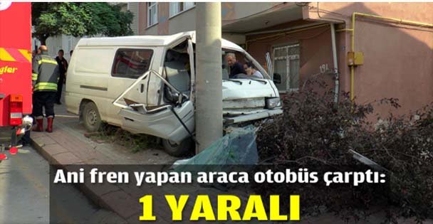 Ani fren yapan araca otobüs çarptı
