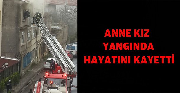 Anne kız yangında hayatını kaybetti