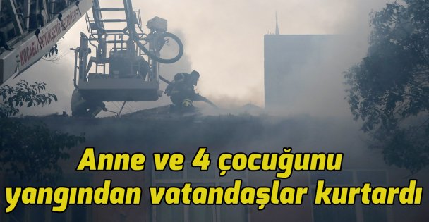 Anne ve 4 çocuğunu yangından vatandaşlar kurtardı