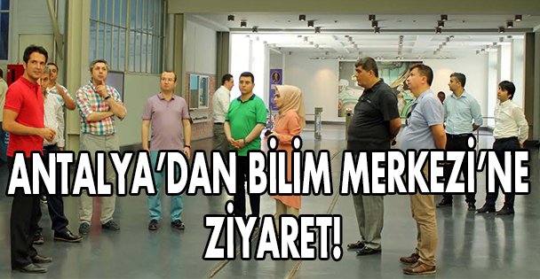 Antalya'dan Bilim Merkezi'ne Ziyaret