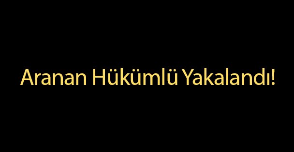 Aranan Hükümlü Yakalandı!