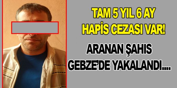 Aranan şahıs Gebze'de yakalandı