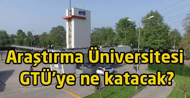 Araştırma Üniversitesi GTÜ'ye ne katacak?