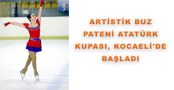 Artistik Buz Pateni Atatürk Kupası, Kocaeli'de Başladı