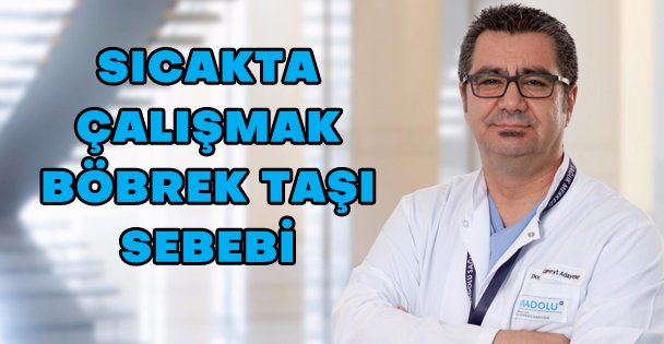 Aşırı sıcak ortamda çalışmak böbrek taşı sebebi