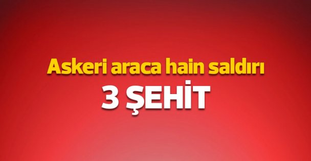 Askeri araca hain saldırı: 3 şehit